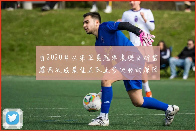 自2020年以来卫冕冠军表现分析雷霆西决成最佳五队止步次轮的原因探讨