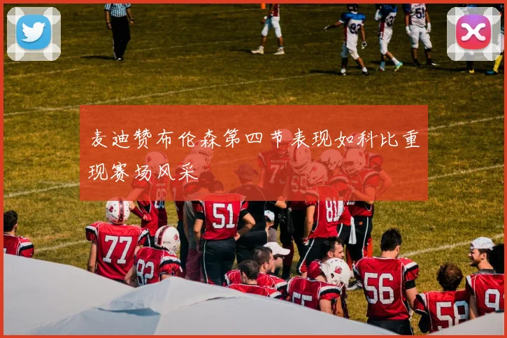 麦迪赞布伦森第四节表现如科比重现赛场风采